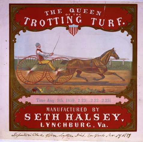 The Queen of the trotting turf. Manufactured by Seth...